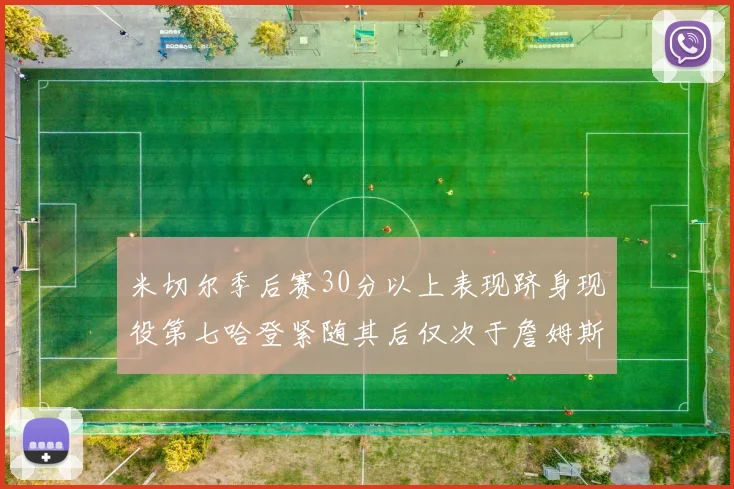 米切尔季后赛30分以上表现跻身现役第七哈登紧随其后仅次于詹姆斯杜兰特库里