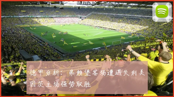 德甲分析：弗赖堡客场遭遇失利美因茨主场强势取胜